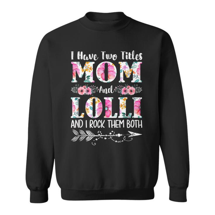 I Have Two Titles Mom And Lolli Floral Mothers Day  Sweatshirt