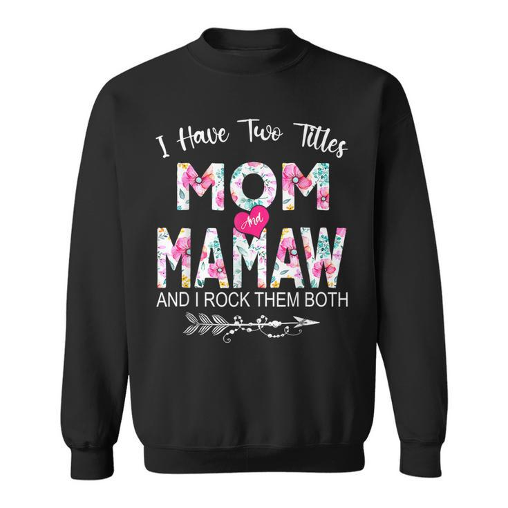 I Have Two Titles Mom And Mamaw Flower Gifts Mothers Day  Sweatshirt