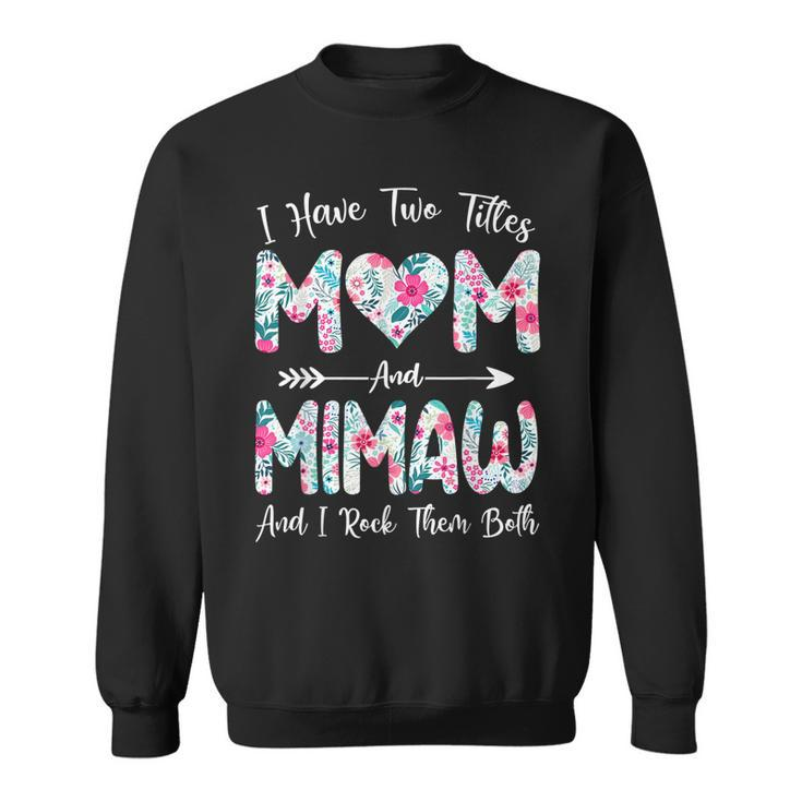 I Have Two Titles Mom And Mimaw Flowers Mothers Day  Sweatshirt