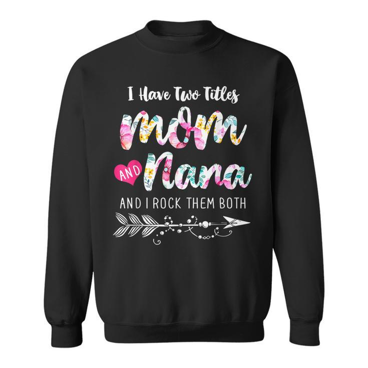 I Have Two Titles Mom And Nana New Grandma 2022 Floral Gift  Sweatshirt