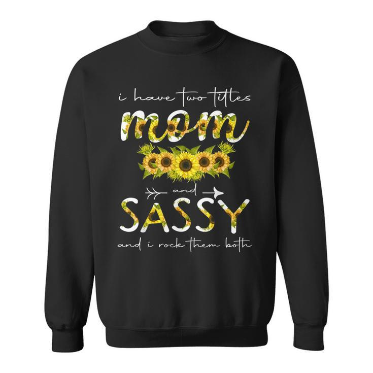 I Have Two Titles Mom And Sassy Floral Decoration Funny  Sweatshirt