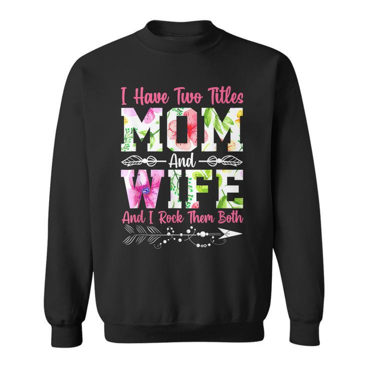 I Have Two Titles Mom And Wife Best Wife Mothers Day Sweatshirt