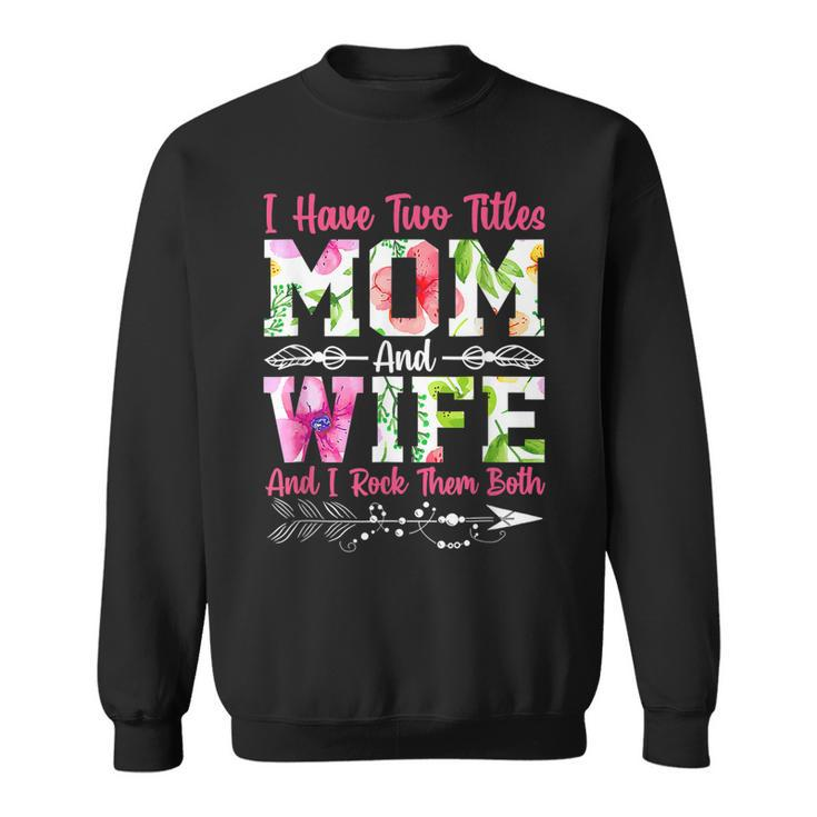 I Have Two Titles Mom And Wife Best Wife Mothers Day  Sweatshirt