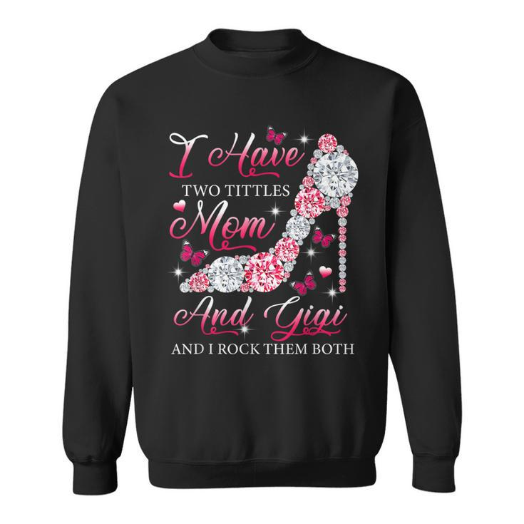 I Have Two Titles Mom Gigi High Heels Shoes Mothers Day  Sweatshirt