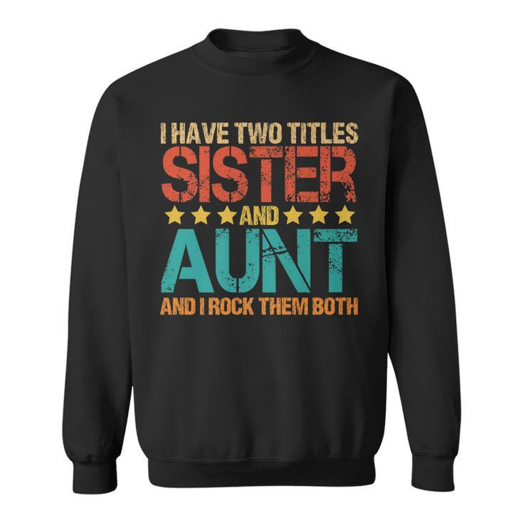 I Have Two Titles Sister And Aunt Funny Aunt   Sweatshirt