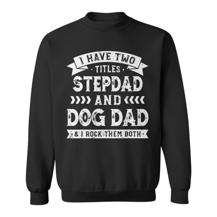 I Have Two Titles Stepdad And Dog Dad And I Rock Them Both   Sweatshirt