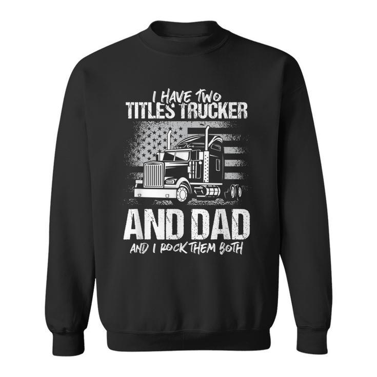I Have Two Titles Trucker And Dad And Rock Both Trucker Dad  Sweatshirt