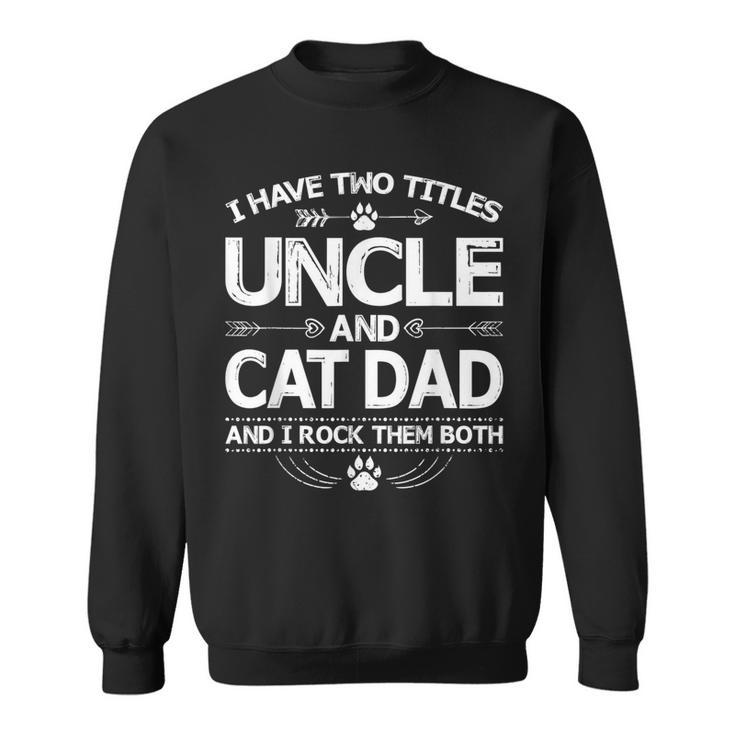 I Have Two Titles Uncle And Cat Dad  Fathers Day Family  V2 Sweatshirt
