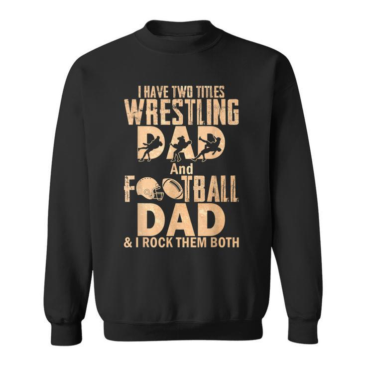 I Have Two Titles Wrestling Dad And Football Dad  Sweatshirt