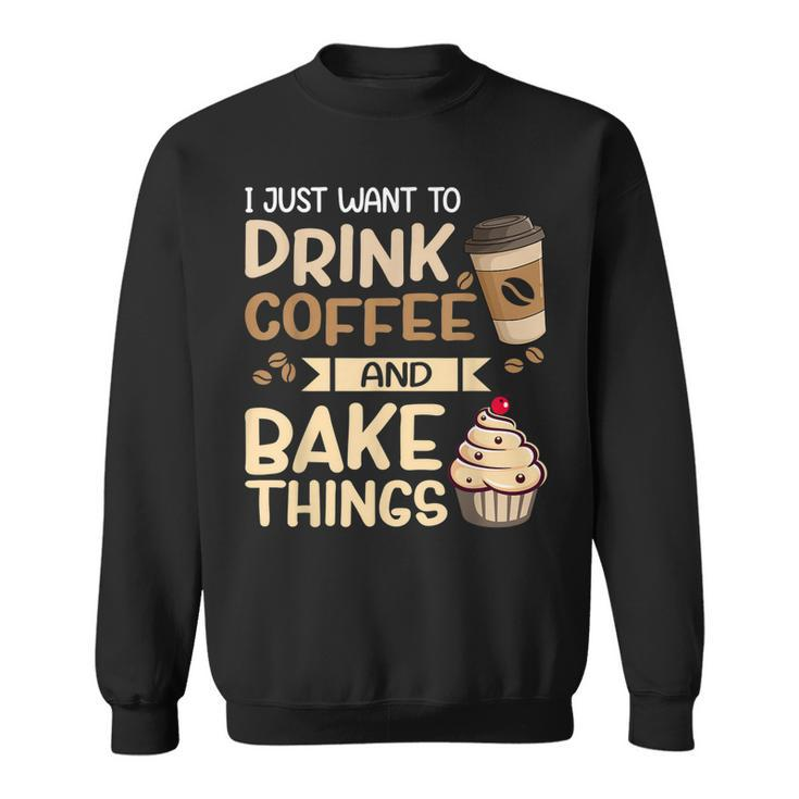 I Just Want To Drink Coffee And Bake Things Funny Baking  Sweatshirt