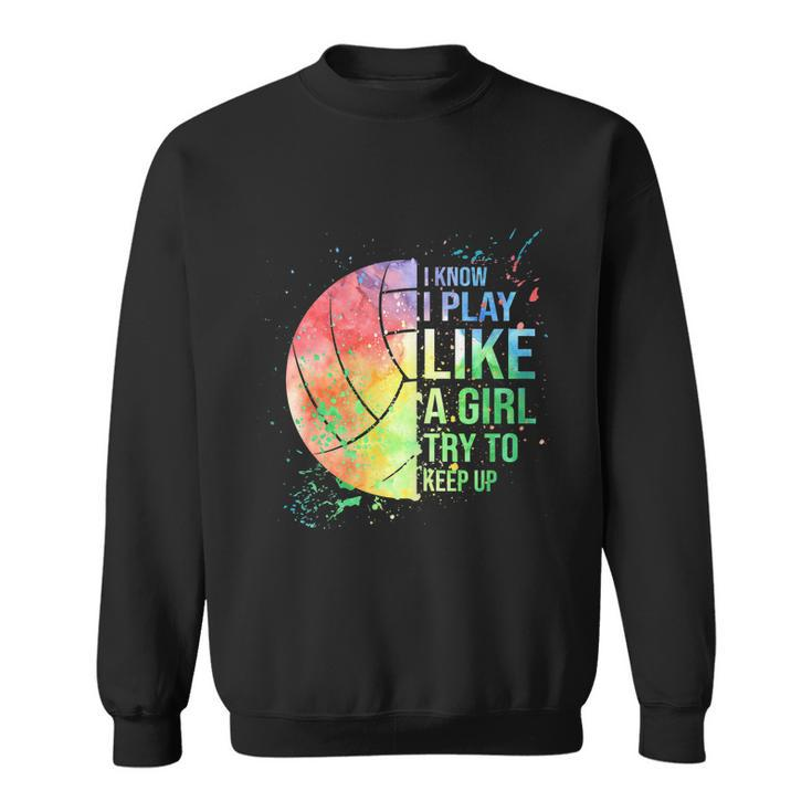 I Know I Play Like A Girl Try To Keep Up Volleyball Tshirt Sweatshirt