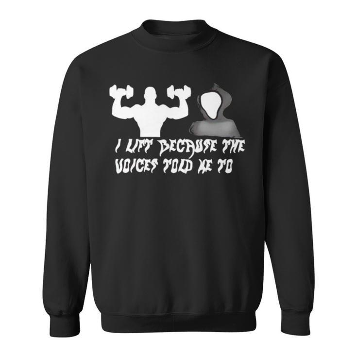 I Lift Because The Voices Told Me To Sweatshirt