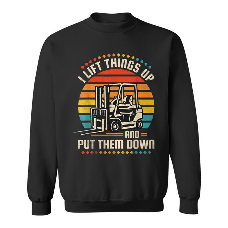 I Lift Things Up And Put Them Down Forklift Operator  V2 Sweatshirt
