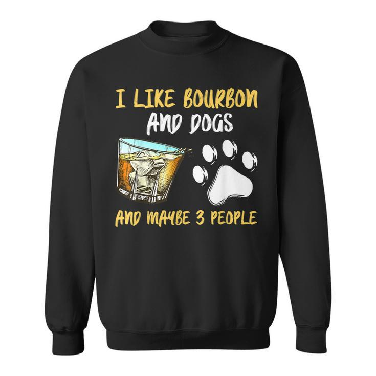 I Like Bourbon And Dogs And Maybe 3 People Sweatshirt