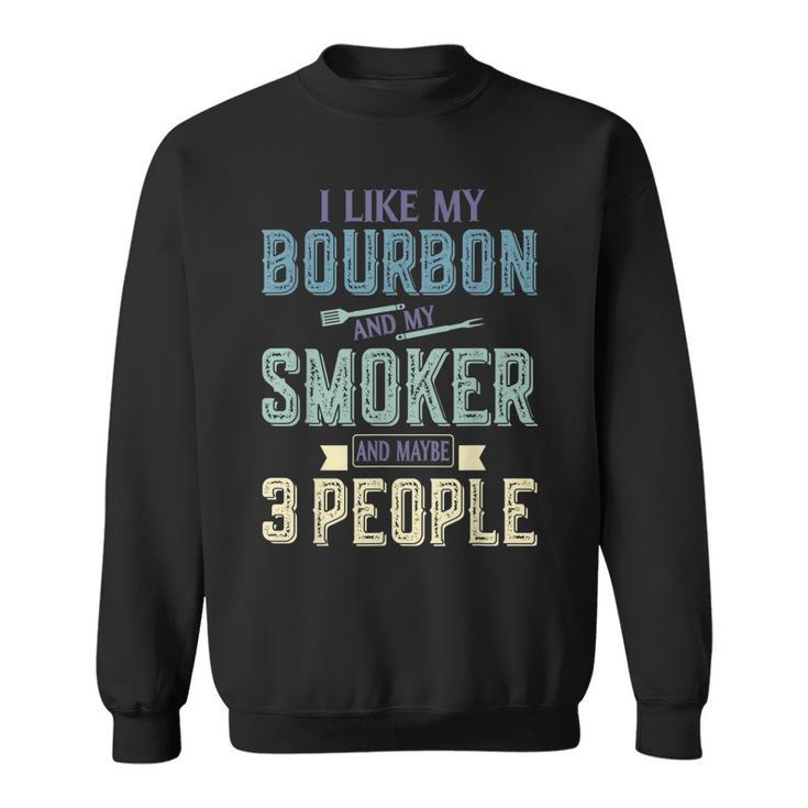 I Like Bourbon And My Smoker And Maybe 3 People Bbq Gifts Sweatshirt