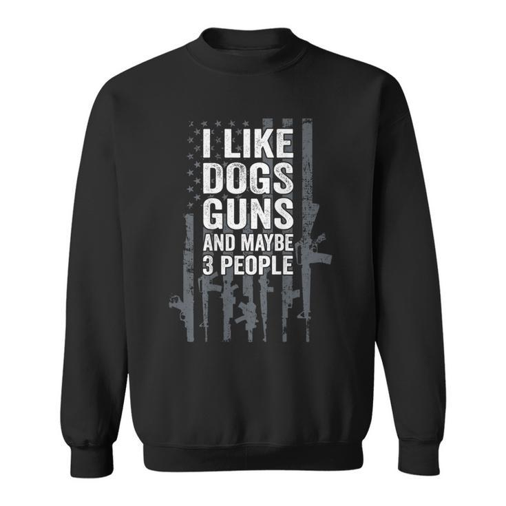 I Like Dogs Guns And Maybe 3 People - Funny Gun - On Back  Sweatshirt