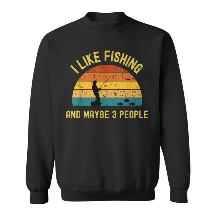 I Like Fishing And Maybe 3 People  Retro Fishing Lover  Sweatshirt