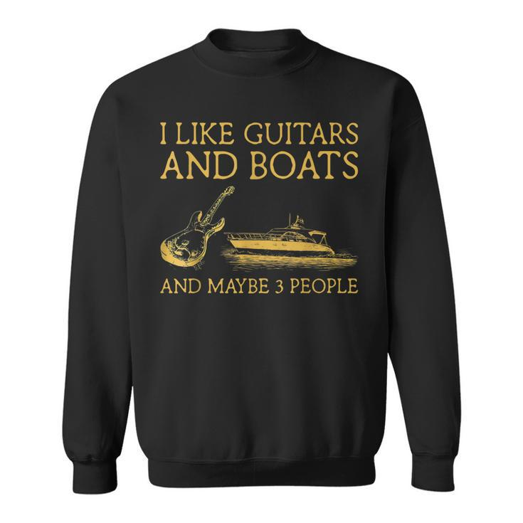 I Like Guitars And Boats And Maybe 3 People I Like Guitars Sweatshirt