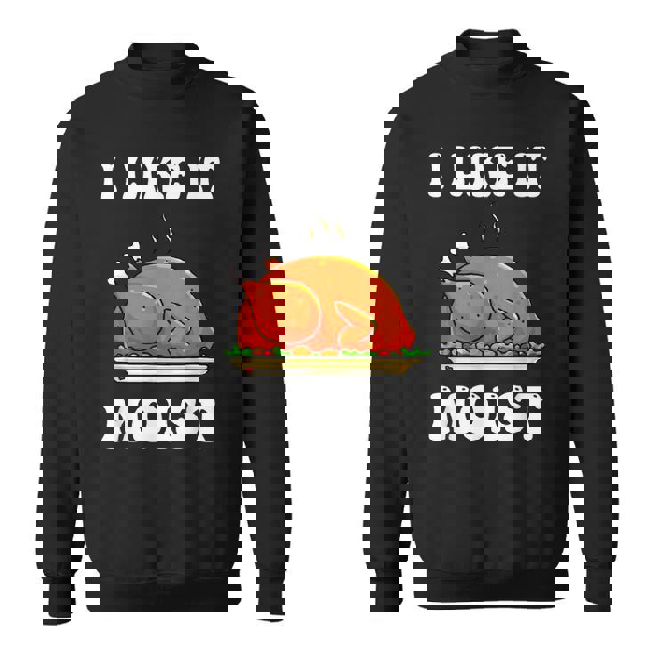 I Like It Moist Funny Thanksgiving Turkey Leg Day Men Women V7 Men Women Sweatshirt Graphic Print Unisex
