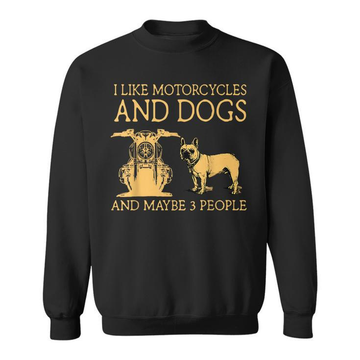 I Like Motorcycles And French Bulldog And Maybe 3 People Sweatshirt