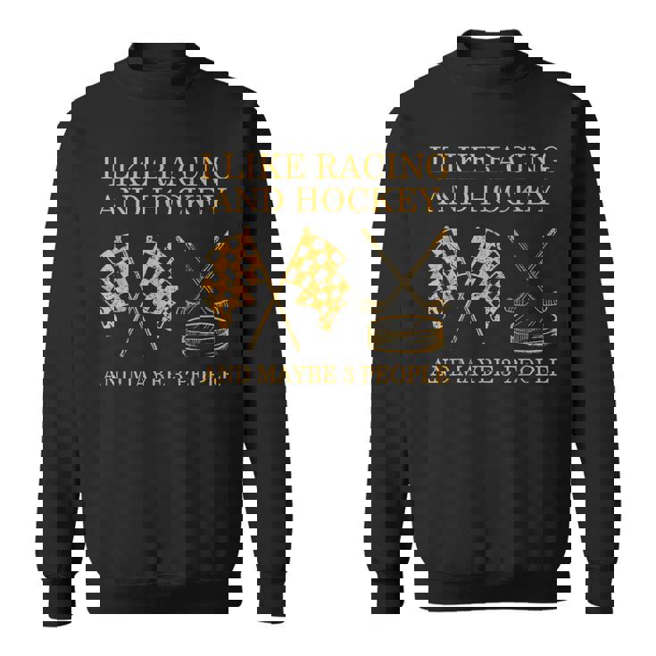 I Like Racing And Hockey And Maybe 3 People Funny Sweatshirt