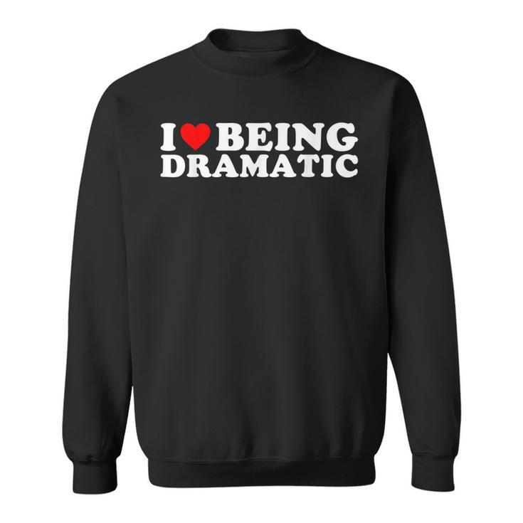 I Love Being A Little Bit Dramatic I Heart Being Dramatic  Sweatshirt