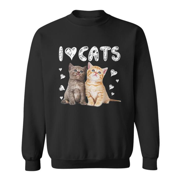 I Love Cats I Love Kittens Cat Lover Men Women Sweatshirt Graphic Print Unisex