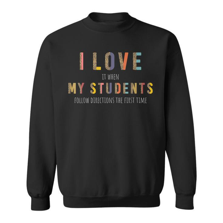 I Love It When My Students Follow Directions The First Time  Sweatshirt