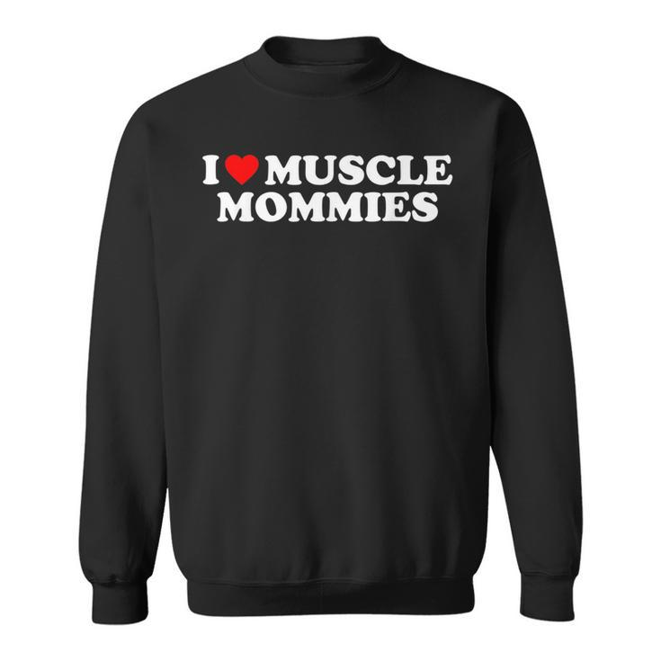 I Love Muscle Mommies I Heart Muscle Mommies Muscle Mommy  Sweatshirt