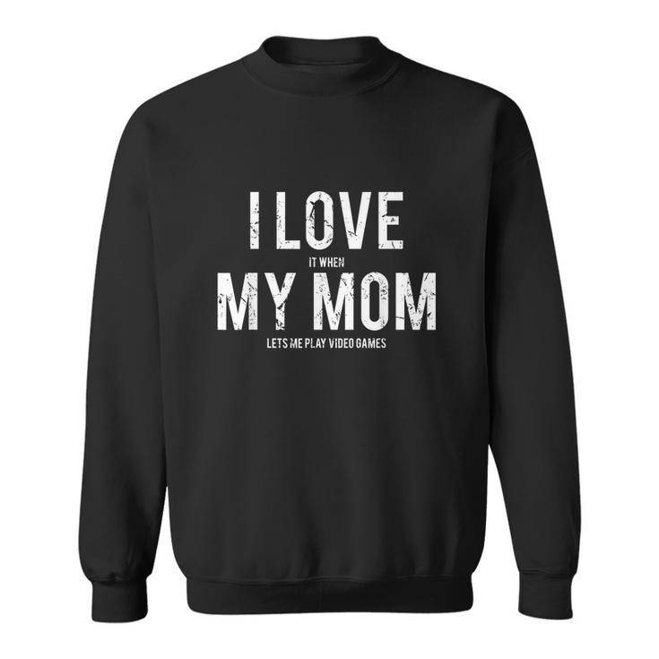 I Love My Mom T Shirt Funny Sarcastic Video Games Gift V2 Sweatshirt