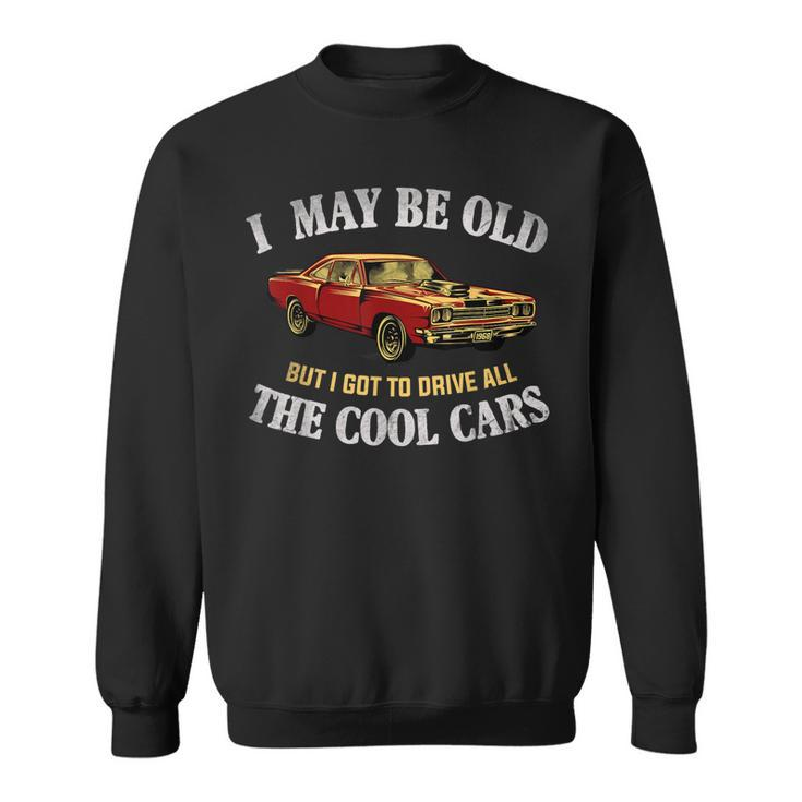 I May Be Old But I Got To Drive All The Cool Cars Muscle Car Sweatshirt