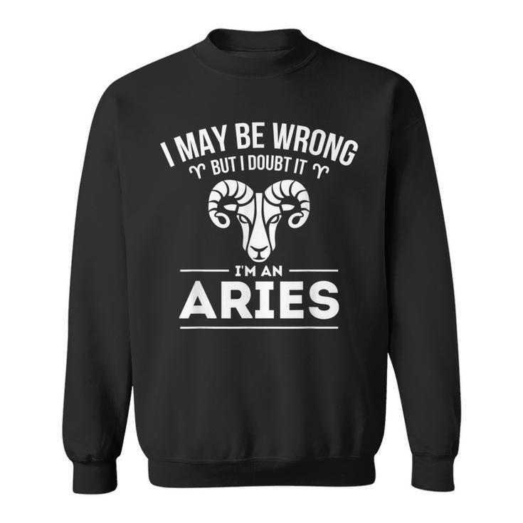 I May Be Wrong But I Doubt It - Aries Zodiac Sign Horoscope  Sweatshirt