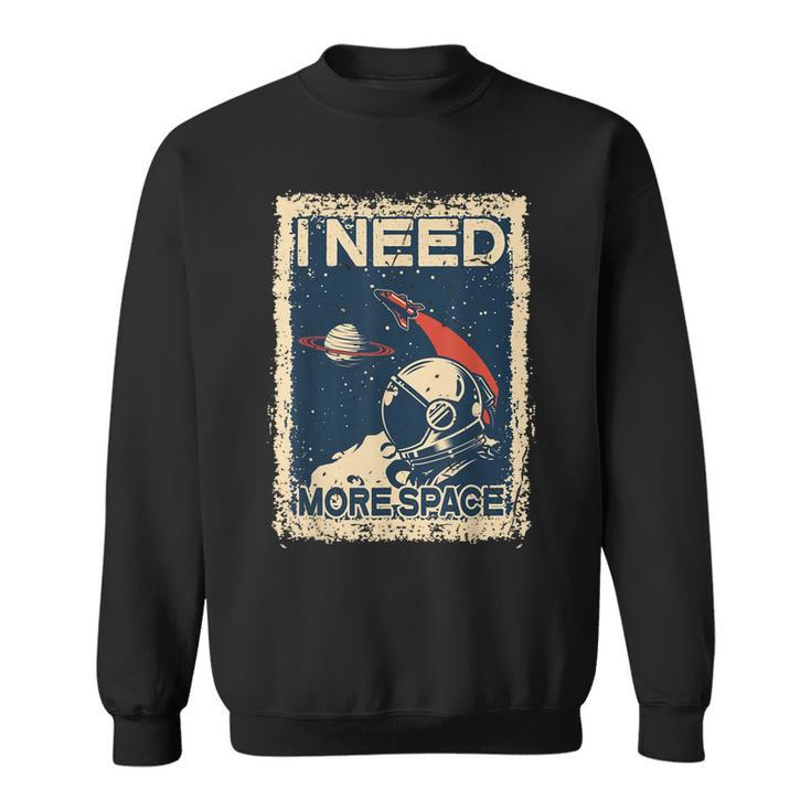 I Need More Space  Astronaut Spaceman Spaceship Gifts  Sweatshirt