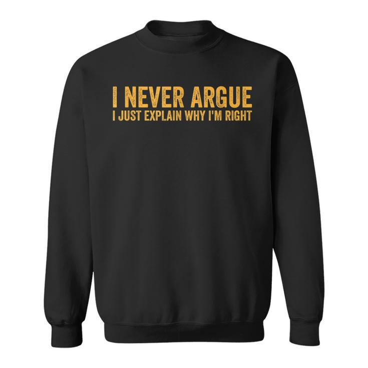 I Never Argue I Just Explain Why Im Right  Sweatshirt