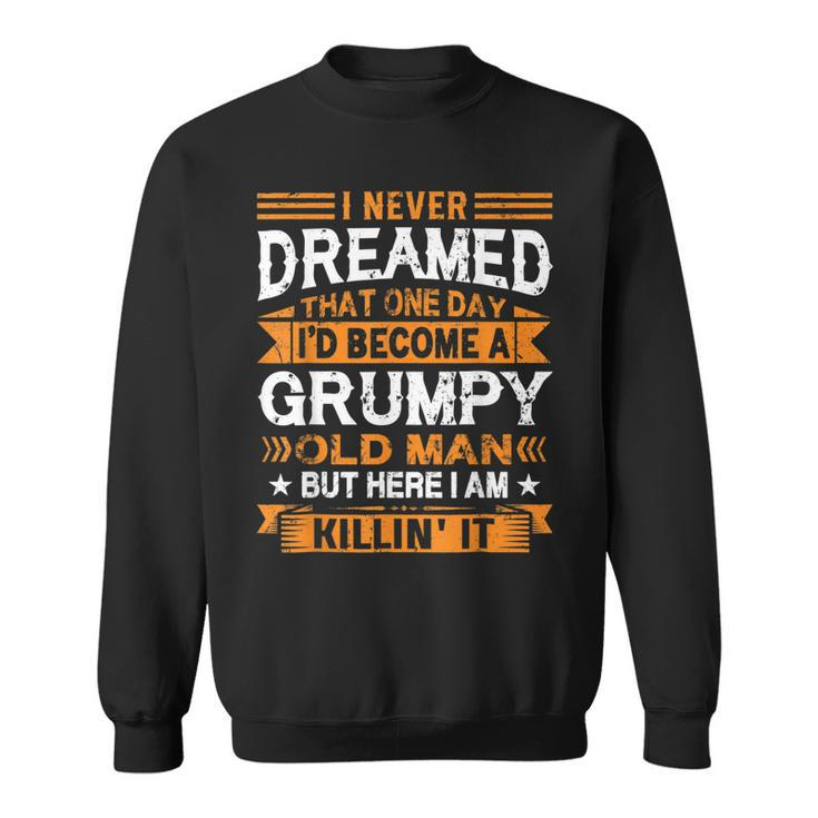 I Never Dreamed Id Be A Grumpy Old Man Fathers Day  Sweatshirt