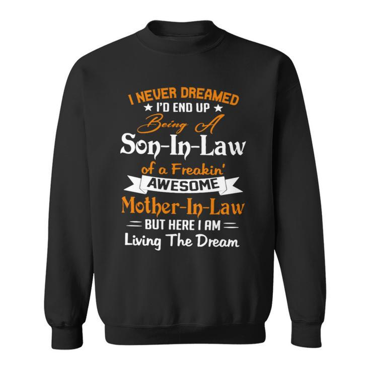 I Never Dreamed I’D End Up Being A Son In Law Of A Freakin Awesome Mother In Law But Here I Am Living The Dream Sweatshirt