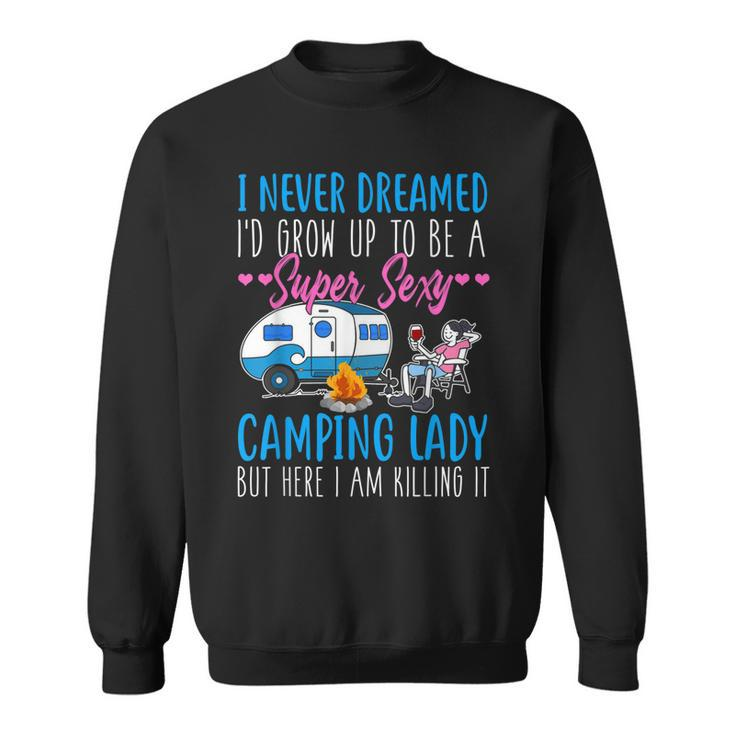 I Never Dreamed Id Grow Up Super Sexy Camping Lady Camper  Sweatshirt