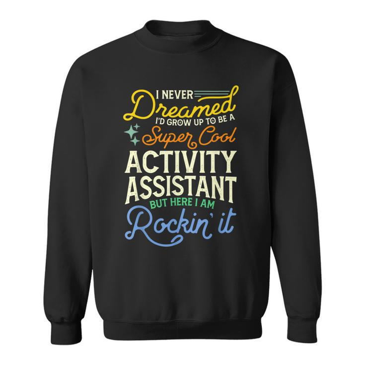 I Never Dreamed Id Grow Up To Be A Cool Activity Assistant Sweatshirt