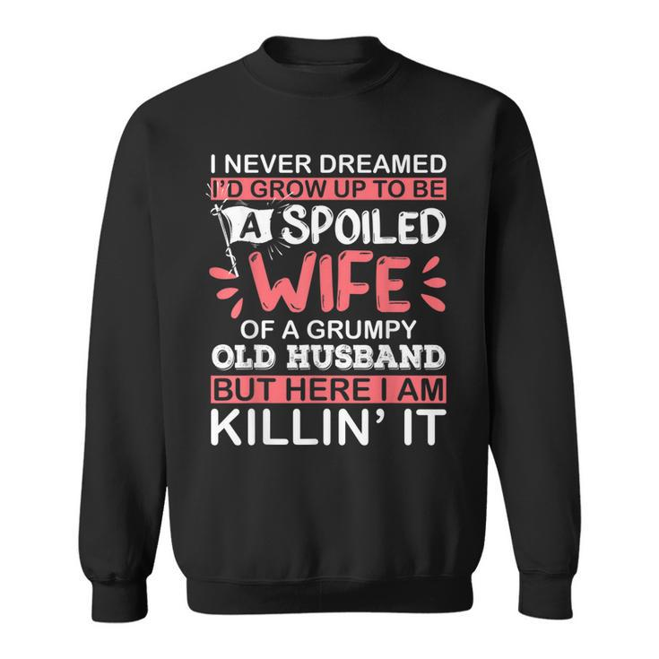 I Never Dreamed Id Grow Up To Be A Spoiled Wife Of A Grumpy V2 Sweatshirt