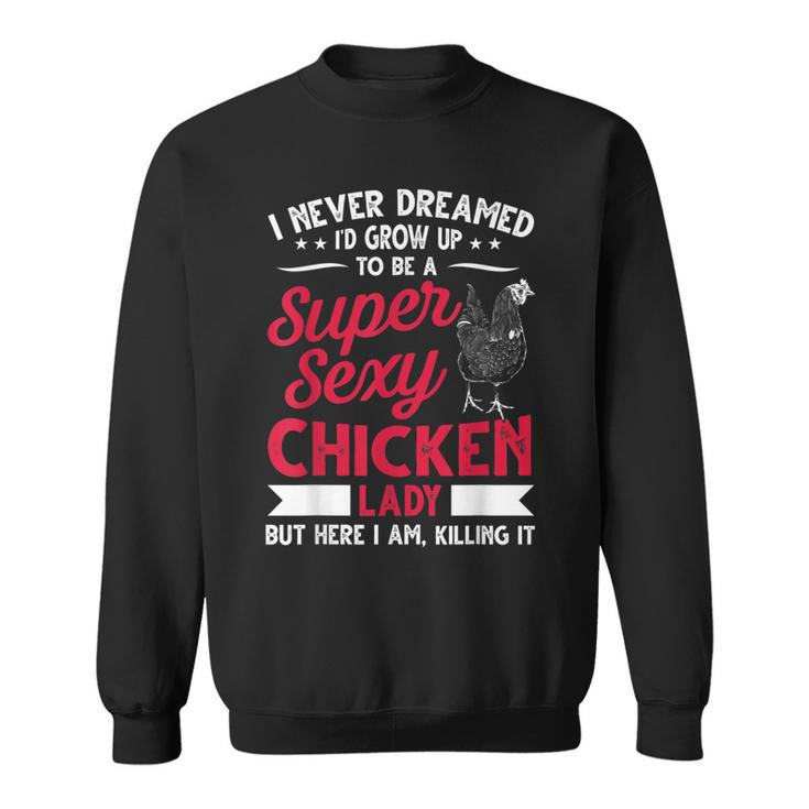 I Never Dreamed Id Grow Up To Be A Super Sexy Chicken Lady  V2 Sweatshirt