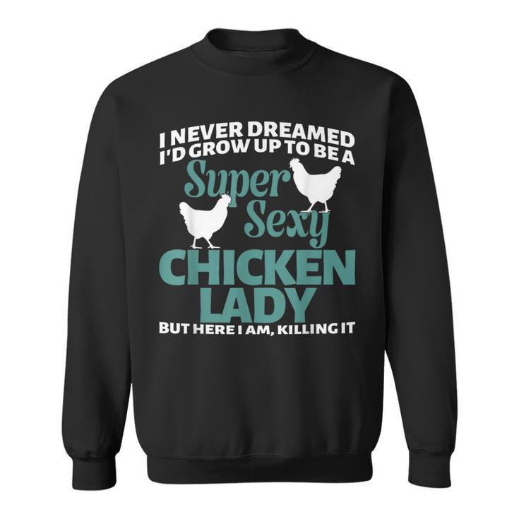 I Never Dreamed Id Grow Up To Be A Super Sexy Chicken Lady V2 Sweatshirt