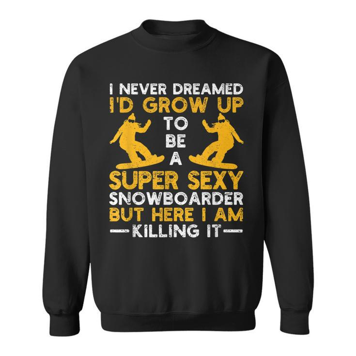 I Never Dreamed Id Grow Up To Be A Super Sexy Snowboarder Sweatshirt