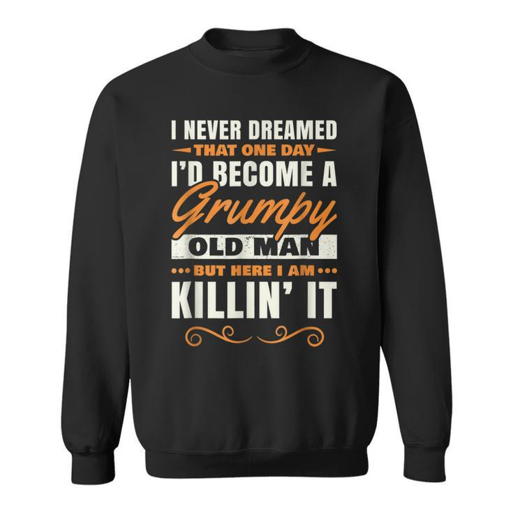 I Never Dreamed That Id Become A Grumpy Old Man Grandpa V4 Sweatshirt