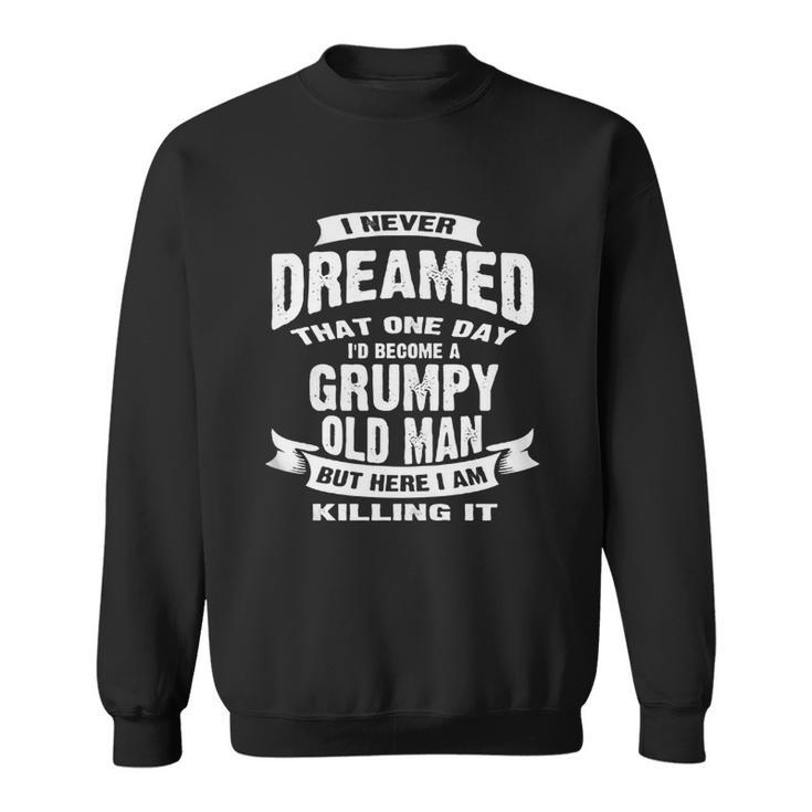 I Never Dreamed That One Day I Would Become A Grumpy Old Man V2 Men Women Sweatshirt Graphic Print Unisex