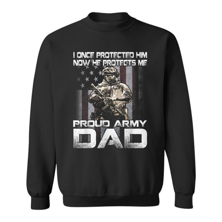 I Once Protected Him Now He Protects Me Proud Army Dad  Sweatshirt