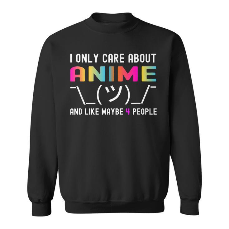 I Only Care About Anime And Like Maybe 3 Or 4 People Sweatshirt