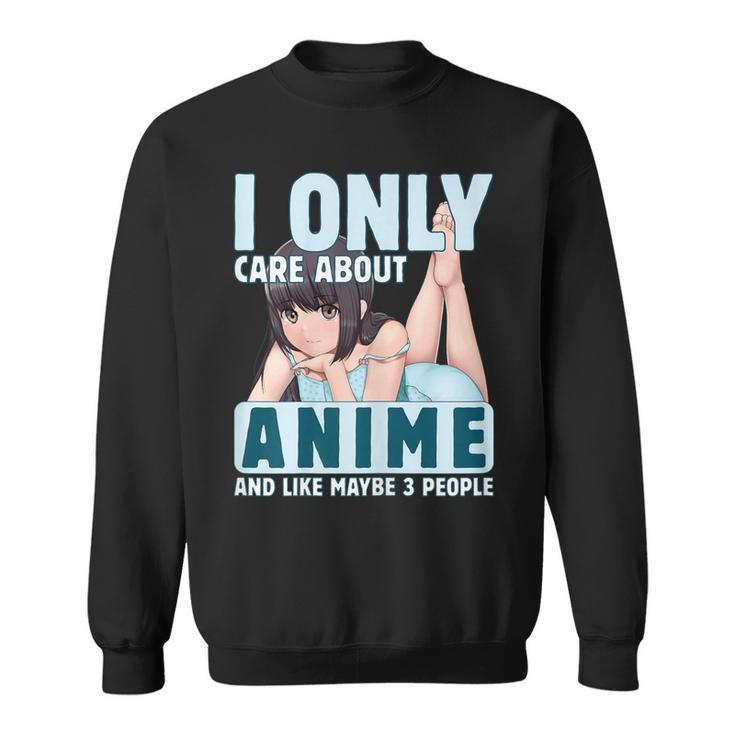 I Only Care About Anime And Like Maybe 3 People Anime Girl Sweatshirt
