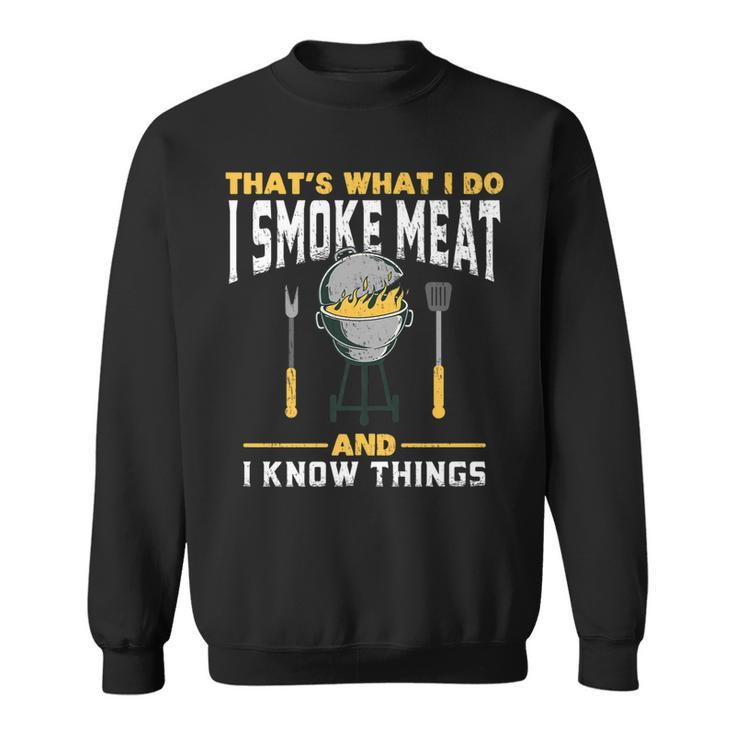 I Smoke Meat And I Know Things - Bbq Smoker   Sweatshirt