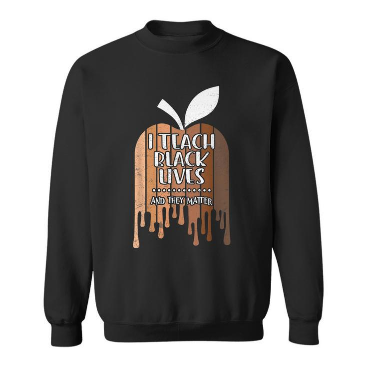 I Teach Black Lives And They Matter Black History Month Blm  Sweatshirt