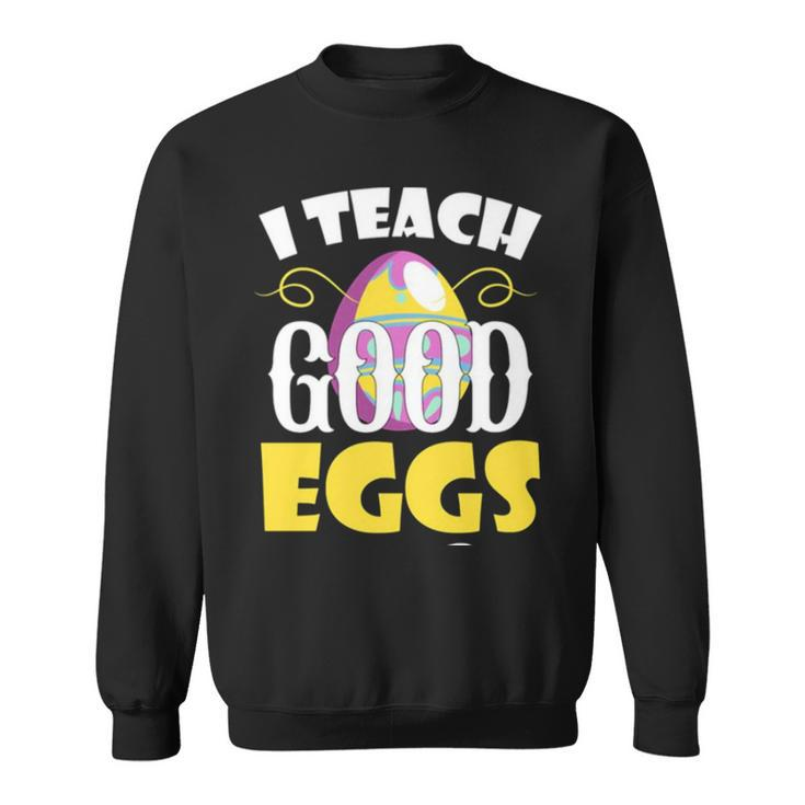 I Teach Good Eggs Easter Day Sayings For Teachers Sweatshirt